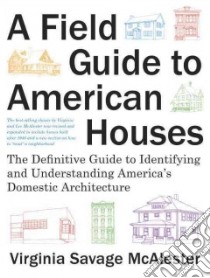 A Field Guide to American Houses libro in lingua di McAlester Virginia Savage, McAlester Lee (EDT), McAlester Virginia (EDT), Matty Suzanne Patton (ILT), Clicque Steve (ILT)