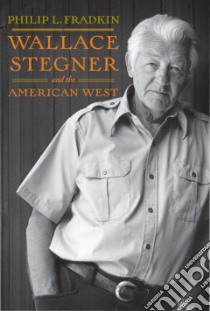 Wallace Stegner and the American West libro in lingua di Fradkin Philip L.