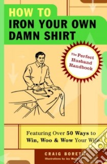 How To Iron Your Own Damn Shirt libro in lingua di Boreth Craig, Mazhar Jay (ILT)