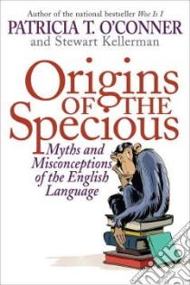 Origins of the Specious libro in lingua di O'Conner Patricia T., Kellerman Stewart