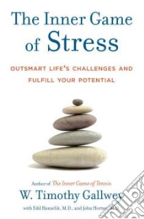 The Inner Game of Stress libro in lingua di Gallwey W. Timothy, Hanzelick Edward S. M.D., Horton John