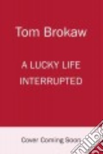 A Lucky Life Interrupted libro in lingua di Brokaw Tom