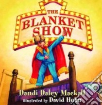 The Blanket Show libro in lingua di Mackall Dandi Daley, Hohn David (ILT)