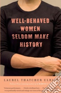 Well-Behaved Women Seldom Make History libro in lingua di Ulrich Laurel Thatcher