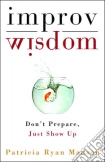 Improv Wisdom libro in lingua di Madson Patricia Ryan