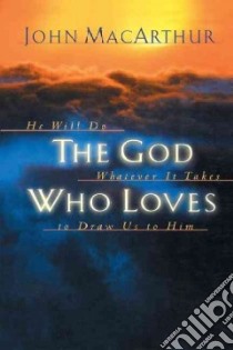 The God Who Loves libro in lingua di MacArthur John Jr.
