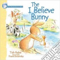 The I Believe Bunny libro in lingua di Rabe Tish, Endersby Frank (ILT)