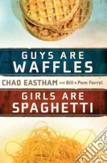 Guys Are Waffles, Girls Are Spaghetti libro in lingua di Eastham Chad, Farrel Bill, Farrel Pam