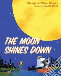 The Moon Shines Down libro in lingua di Brown Margaret Wise, Minchew Laura (CON), Bleck Linda (ILT)