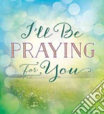 I'll Be Praying for You libro in lingua di Woolsey Steffany