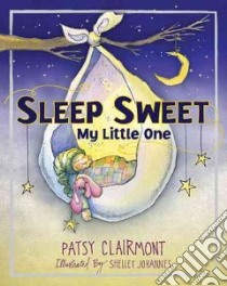 Sleep Sweet, My Little One libro in lingua di Clairmont Patsy, Johannes Shelley (ILT)