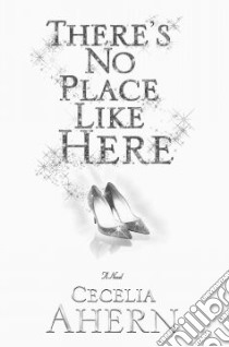 There's No Place Like Here libro in lingua di Ahern Cecelia