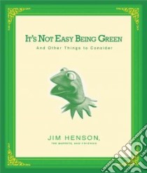 It's Not Easy Being Green libro in lingua di Henson Jim, Henson Jim (ILT), Henson Cheryl