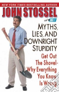 Myths, Lies And Downright Stupidity libro in lingua di Stossel John