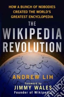 The Wikipedia Revolution libro in lingua di Lih Andrew