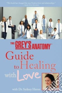 The Grey's Anatomy Guide to Healing with Love libro in lingua di Heron Sydney