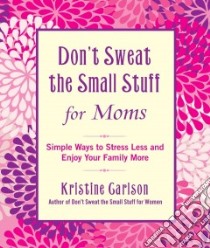 Don't Sweat the Small Stuff for Moms libro in lingua di Carlson Kristine