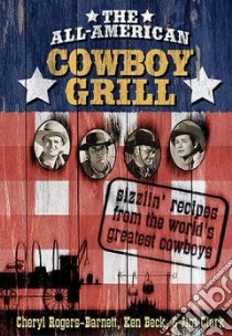 The all-American Cowboy Grill libro in lingua di Rogers-Barnett Cheryl, Beck Ken, Clark Jim