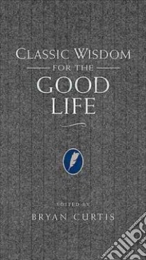 Classic Wisdom for the Good Life libro in lingua di Curtis Bryan (EDT)