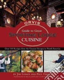 Orvis Guide to Great Sporting Lodge Cuisine libro in lingua di Lepage Jim, Fersen Paul, Curtis Bruce (PHT)