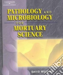 Pathology And Microbiology For Mortuary Science libro in lingua di Mullins David F. Ph.D.