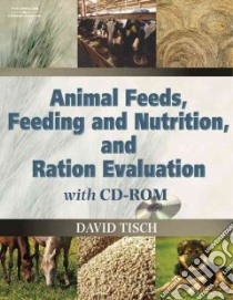 Animal Feeds, Feeding And Nutrition and Ration Evaluation libro in lingua di Tisch David A.