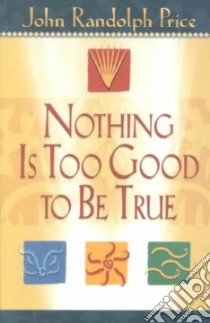 Nothing Is Too Good to Be True libro in lingua di Price John Randolph, Randolph John