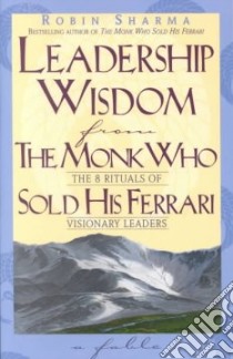 Leadership Wisdom from the Monk Who Sold His Ferrari libro in lingua di Sharma Robin S.