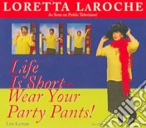 Life Is Short-Wear Your Party Pants (CD Audiobook) libro in lingua di Laroche Loretta