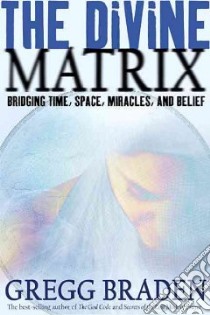 The Divine Matrix libro in lingua di Braden Gregg