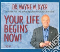 Your Life Begins Now (CD Audiobook) libro in lingua di Dyer Wayne W.