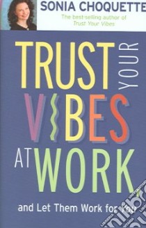 Trust Your Vibes at Work And Let Them Work for You libro in lingua di Choquette Sonia