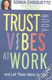 Trust Your Vibes at Work And Let Them Work for You! libro in lingua di Choquette Sonia