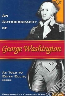An Autobiography of George Washington libro in lingua di Ellis Edith, Myss Caroline (FRW)