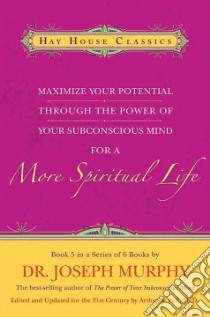 Maximize Your Potential Through the Power of Your Subconscious Mind for a More Spiritual Life libro in lingua di Murphy Joseph, Pell Arthur R. (EDT)