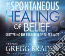 The Spontaneous Healing of Belief (CD Audiobook) libro in lingua di Braden Gregg