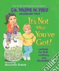 It's Not What You've Got! libro in lingua di Dyer Wayne W., Tracy Kristina, Budnick Stacy Heller (ILT)