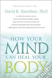 How Your Mind Can Heal Your Body libro in lingua di Hamilton David R. Ph.D.
