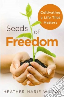 Seeds of Freedom libro in lingua di Wilson Heather Marie