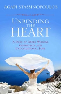 Unbinding the Heart libro in lingua di Stassinopoulos Agapi