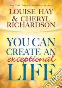 You Can Create an Exceptional Life libro in lingua di Hay Louise, Richardson Cheryl