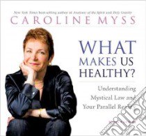 What Makes Us Healthy? (CD Audiobook) libro in lingua di Myss Caroline