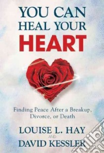 You Can Heal Your Heart libro in lingua di Hay Louise L., Kessler David