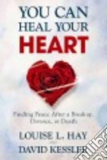 You Can Heal Your Heart libro in lingua di Hay Louise, Kessler David