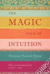 The Magic Path of Intuition libro in lingua di Shinn Florence Scovel, Hay Louise L. (INT)