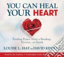 You Can Heal Your Heart (CD Audiobook) libro in lingua di Hay Louise L., Kessler David