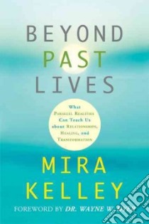 Beyond Past Lives libro in lingua di Kelley Mira, Dyer Wayne W. (FRW)