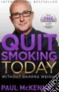 Quit Smoking Today Without Gaining Weight libro in lingua di McKenna Paul, Neill Michael (EDT)