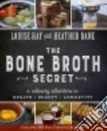 The Bone Broth Secret libro in lingua di Hay Louise, Dane Heather