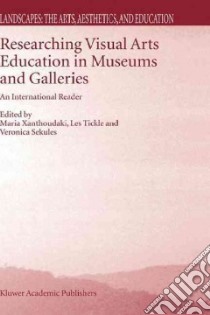 Researching Visual Arts Education in Museums and Galleries libro in lingua di Xanthoudaki M. (EDT), Tickle Les (EDT), Sekules Veronica (EDT), Xanthoudaki Maria